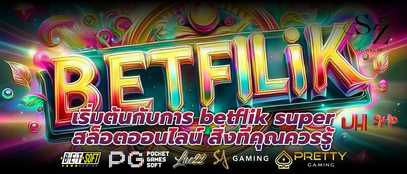เริ่มต้นกับการ betflik super สล็อตออนไลน์ สิ่งที่คุณควรรู้
