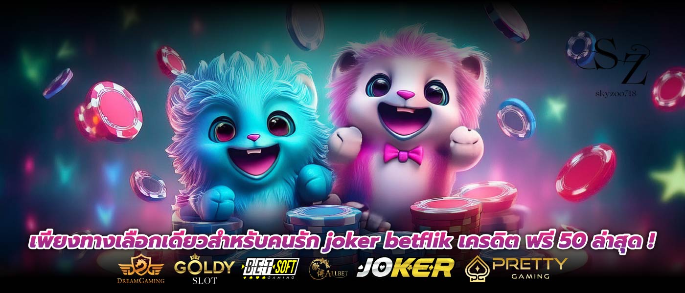 เพียงทางเลือกเดียวสำหรับคนรัก joker betflik เครดิต ฟรี 50 ล่าสุด !